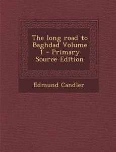 The Long Road to Baghdad Volume 1 - Primary Source Edition di Edmund Candler edito da Nabu Press
