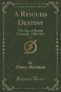 A Rescued Destiny, Vol. 8 di Edwin Markham edito da Forgotten Books