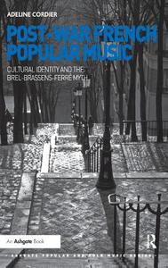 Post-War French Popular Music: Cultural Identity and the Brel-Brassens-Ferre Myth di Adeline Cordier edito da Taylor & Francis Ltd