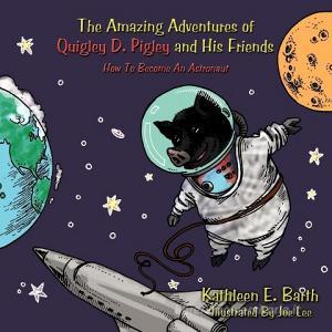 The Amazing Adventures of Quigley D. Pigley and His Friends: How to Become an Astronaut di Kathleen E. Barth edito da AUTHORHOUSE