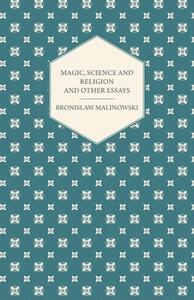 Magic, Science and Religion and Other Essays di Bronislaw Malinowski edito da Read Books