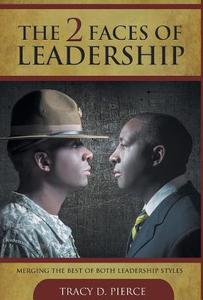 The 2 Faces of Leadership - Merging the Best of Both Leadership Styles di Tracy D. Pierce edito da FRIESENPR