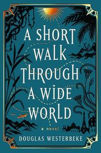 A Short Walk Through a Wide World di Douglas Westerbeke edito da GALLERY BOOKS