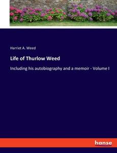 Life of Thurlow Weed di Harriet A. Weed edito da hansebooks