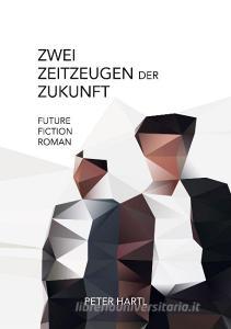 Zwei Zeitzeugen der Zukunft di Peter Hartl edito da Books on Demand