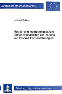Modell- und methodengestützte Entscheidungshilfen zur Planung von Produkt-Portfoliostrategien di Herbert Robens edito da Lang, Peter GmbH