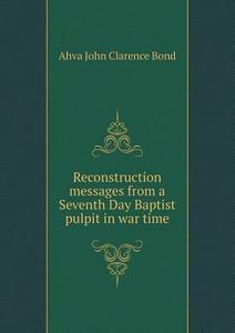 Reconstruction Messages From A Seventh Day Baptist Pulpit In War Time di Ahva John Clarence Bond edito da Book On Demand Ltd.