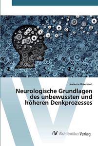 Neurologische Grundlagen des unbewussten und höheren Denkprozesses di Lawrence Greenman edito da AV Akademikerverlag
