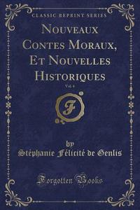 Nouveaux Contes Moraux, Et Nouvelles Historiques, Vol. 4 (Classic Reprint) di St'phanie F'Licit' de Genlis edito da Forgotten Books
