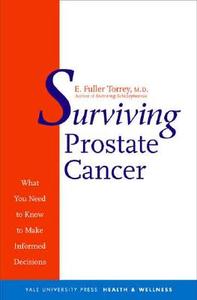 Surviving Prostate Cancer: What You Need to Know to Make Informed Decisions di E. Fuller Torrey edito da YALE UNIV PR