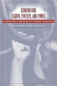 Confronting Racism, Poverty, and Power: Classroom Strategies to Change the World di Cathy Compton-Lilly edito da HEINEMANN EDUC BOOKS