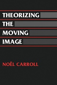 Theorizing the Moving Image di Noel Carroll edito da Cambridge University Press