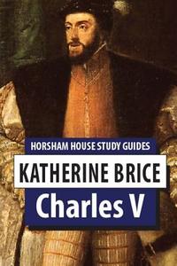 Charles V di Katherine Brice edito da Horsham House