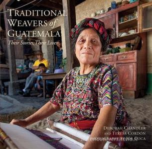 Traditional Weavers of Guatemala: Their Stories, Their Lives di Deborah Chandler, Teresa Cordon edito da THRUMS LLC