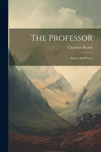 The Professor: Emma And Poems di Charlotte Brontë edito da LEGARE STREET PR