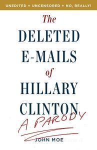 The Deleted Emails of Hillary Clinton di John Moe edito da Random House USA Inc