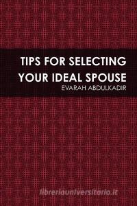 Tips for Selecting Your Ideal Spouse di Evarah Abdulkadir edito da Lulu.com