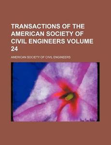 Transactions of the American Society of Civil Engineers Volume 24 di American Society of Civil Engineers edito da Rarebooksclub.com