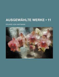 Ausgewahlte Werke (11) di Eduard Von Hartmann edito da General Books Llc