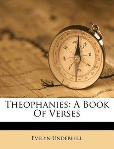 Theophanies: A Book of Verses di Evelyn Underhill edito da Nabu Press