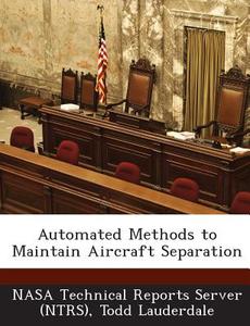 Automated Methods To Maintain Aircraft Separation di Todd Lauderdale edito da Bibliogov