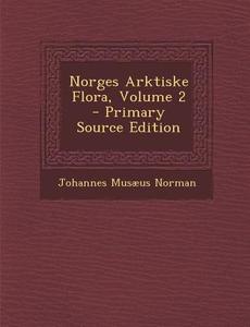 Norges Arktiske Flora, Volume 2 di Johannes Musaeus Norman edito da Nabu Press