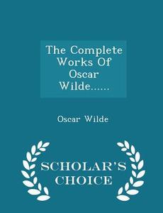 The Complete Works Of Oscar Wilde...... - Scholar's Choice Edition di Oscar Wilde edito da Scholar's Choice