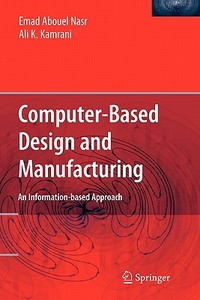 Computer Based Design and Manufacturing di Ali K. Kamrani, Emad Abouel Nasr edito da Springer US