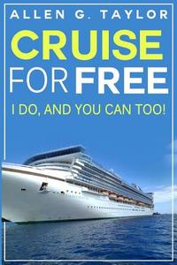 Cruise for Free: I Do, and You Can Too di Allen G. Taylor edito da Createspace Independent Publishing Platform