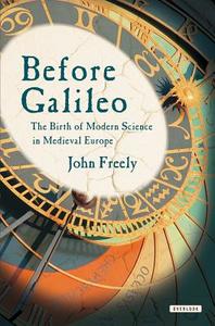 Before Galileo: The Birth of Modern Science in Medieval Europe di John Freely edito da OVERLOOK PR