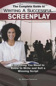 The Complete Guide to Writing a Successful Screenplay: Everything You Need to Know to Write and Sell a Winning Script di Melissa Samaroo edito da ATLANTIC PUB CO (FL)