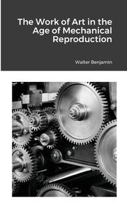 The Work of Art in the Age of Mechanical Reproduction di Walter Benjamin edito da Lulu.com