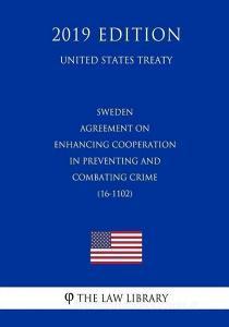 Sweden - Agreement on Enhancing Cooperation in Preventing and Combating Crime (16-1102) (United States Treaty) di The Law Library edito da INDEPENDENTLY PUBLISHED