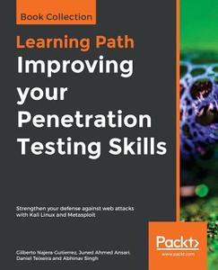 Improving your Penetration Testing Skills di Gilberto Najera-Gutierrez, Juned Ahmed Ansari, Daniel Teixeira edito da Packt Publishing