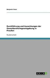 Durchf Hrung Und Auswirkungen Der Gewerbereformgesetzgebung In Preu En di Benjamin Veser edito da Grin Publishing