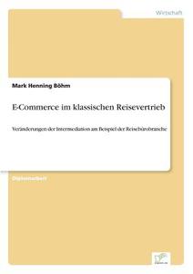E-Commerce im klassischen Reisevertrieb di Mark Henning Böhm edito da Diplom.de