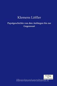 Papstgeschichte von den Anfängen bis zur Gegenwart di Klemens Löffler edito da Verlag der Wissenschaften