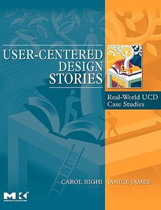 User-Centered Design Stories: Real-World Ucd Case Studies di Carol Righi, Janice James edito da MORGAN KAUFMANN PUBL INC
