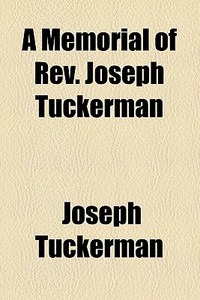 A Memorial Of Rev. Joseph Tuckerman di Joseph Tuckerman edito da General Books Llc
