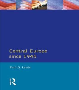 Central Europe Since 1945 di P. Lewis edito da Taylor & Francis Ltd