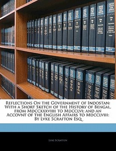 With A Short Sketch Of The History Of Bengal, From Mdccxxxviiii To Mdcclvi; And An Accovnt Of The English Affairs To Mdcclviii: By Lvke Scrafton Esq di Luke Scrafton edito da Bibliolife, Llc
