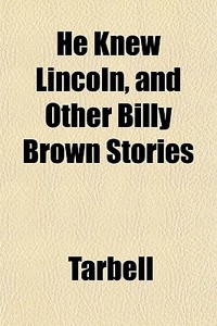 He Knew Lincoln, And Other Billy Brown S di Tarbell edito da General Books