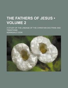 The Fathers Of Jesus (volume 2); A Study Of The Lineage Of The Christian Doctrine And Traditions di Keningale Cook edito da General Books Llc