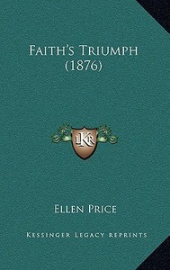Faith's Triumph (1876) di Ellen Price edito da Kessinger Publishing