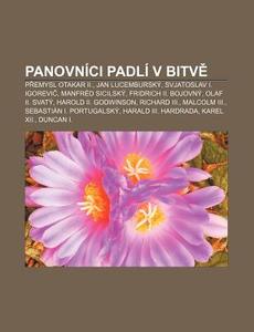 Panovn Ci Padl V Bitve: Premysl Otakar di Zdroj Wikipedia edito da Books LLC, Wiki Series