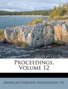 Proceedings, Volume 12 di American Forestry Association edito da Nabu Press