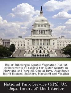 Use Of Submerged Aquatic Vegetation Habitat Requirements At Targets For Water Quality In Maryland And Virginia Coastal Bays, Assateague Island Nationa edito da Bibliogov