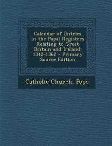 Calendar of Entries in the Papal Registers Relating to Great Britain and Ireland: 1342-1362 edito da Nabu Press