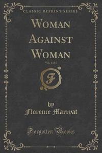 Woman Against Woman, Vol. 1 Of 3 (classic Reprint) di Florence Marryat edito da Forgotten Books