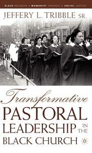 Transformative Pastoral Leadership in the Black Church di J. Tribble edito da SPRINGER NATURE